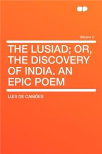 The Lusiad; Or, the Discovery of India. an Epic Poem Volume 2