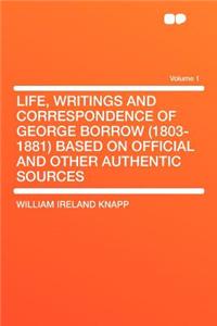 Life, Writings and Correspondence of George Borrow (1803-1881) Based on Official and Other Authentic Sources Volume 1