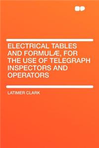 Electrical Tables and Formulae, for the Use of Telegraph Inspectors and Operators