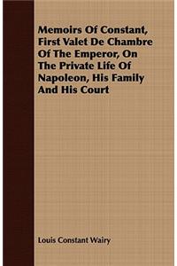 Memoirs Of Constant, First Valet De Chambre Of The Emperor, On The Private Life Of Napoleon, His Family And His Court