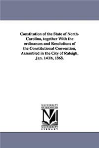 Constitution of the State of North-Carolina, Together with the Ordinances and Resolutions of the Constitutional Convention, Assembled in the City of R