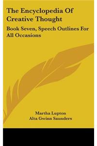 Encyclopedia Of Creative Thought: Book Seven, Speech Outlines For All Occasions