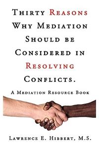 Thirty Reasons Why Mediation Should Be Considered in Resolving Conflicts.