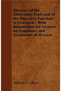 Diseases of the Alimentary Tract and of the Digestive Function in Livestock - With Information for Farmers on Symptoms and Treatments of Disease
