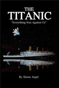 The Titanic - Everything Was Against Us