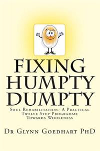 Fixing Humpty Dumpty - Soul Rehabilitation - A Practical Twelve-Step Programme To Wholeness