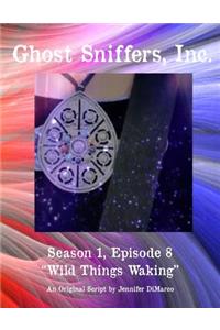 Ghost Sniffers, Inc. Season 1, Episode 8 Script: Wild Things Waking