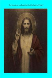 Six Sermons on Devotion to the Sacred Heart