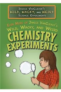 Even More of Janice Vancleave's Wild, Wacky, and Weird Chemistry Experiments