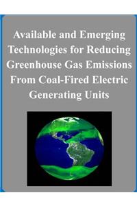 Available and Emerging Technologies for Reducing Greenhouse Gas Emissions From Coal-Fired Electric Generating Units