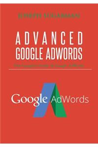 Advanced Google Adwords: The Complete Guide to Google Adwords