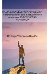 Hacia La Excelencia Académica. Recomendaciones Para El Estudiante Que Desea Un Alto Desempeño Académico