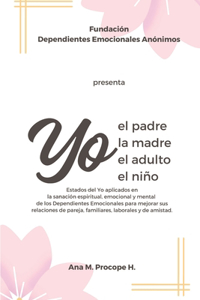 YO el Padre, la Madre, el Adulto, el Niño: Estados del Yo aplicados en la sanación de los Dependientes Emocionales para mejorar sus relaciones.