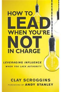 How to Lead When You're Not in Charge