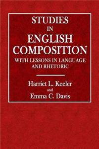 Studies in English Composition: With Lessons in Language and Rhetoric