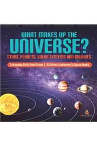 What Makes Up the Universe? Stars, Planets, Solar Systems and Galaxies Astronomy Guide Book Grade 3 Children's Astronomy & Space Books