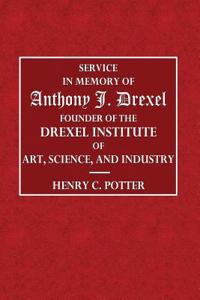 Service in the Memory of Anthony J. Drexel: Founder of the Drexel Institute of Art, Science, and Industry