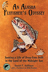 Alaska Flyfisher's Odyssey: Seeking a Life of Drag-Free Drift in the Land of the Midnight Sun