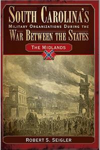 South Carolina's Military Organizations During the War Between the States:: The Midlands