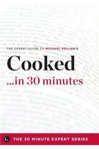 Cooked ...in 30 Minutes - The Expert Guide to Michael Pollan's Critically Acclaimed Book