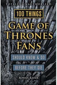 100 Things Game of Thrones Fans Should Know & do Before They Die