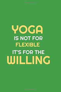YOGA IS NOT FOR FLEXIBLE IT'S FOR THE WILLING; notebook 120 pages 6 9 inches journal