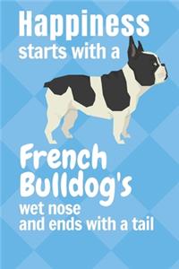 Happiness starts with a French Bulldog's wet nose and ends with a tail