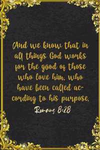 And we know that in all things God works for the good of those who love him, who have been called according to his purpose. Romans 8