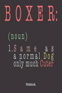 Boxer (noun) 1. Same As A Normal Dog Only Much Cuter