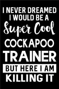 I Never Dreamed I Would Be A Super Cool Cockapoo Trainer But Here I Am Killing It