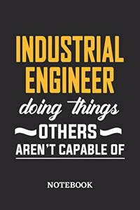 Industrial Engineer Doing Things Others Aren't Capable of Notebook