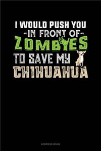 I Would Push You In Front Of Zombies To Save My Chihuahua