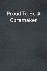 Proud To Be A Coremaker