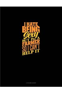 I Hate Being Sexy But Im A Farmer So I Can't Help It