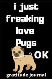 I Just Freaking Love pugs ok gratitude journal