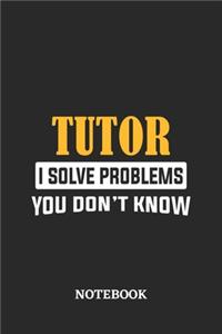 Tutor I Solve Problems You Don't Know Notebook