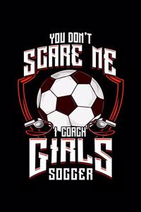 You Don't Scare Me I Coach Girls Soccer