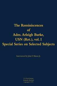 The Reminiscences of Adm. Arleigh Burke, USN (Ret.), vol. I, Special Series on Selected Subjects