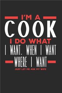 I'm a Cook I Do What I Want, When I Want, Where I Want. Just Let Me Ask My Wife