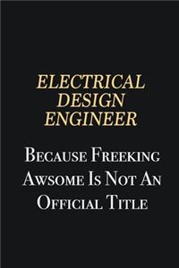 Electrical Design Engineer Because Freeking Awsome is not an official title