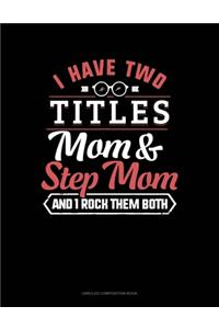 I Have Two Titles Mom And Step Mom And I Rock Them Both
