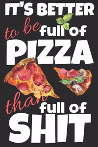 It's better to be full of pizza than full of shit.