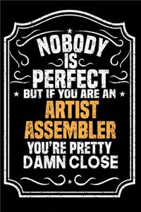 Nobody Is Perfect But If You Are An Artist Assembler You're Pretty Damn Close