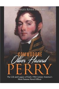 Commodore Oliver Hazard Perry: The Life and Legacy of Early 19th Century America's Most Famous Naval Officer