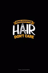 Dinglehopper Hair Don't Care