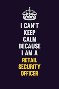 I Can't Keep Calm Because I Am A Retail Security Officer
