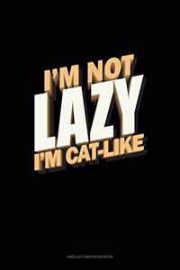 I'm Not Lazy I'm Cat-Like