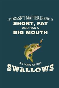 It Doesn't Matter if She's Short Fat Has Big Mouth As Long As She Swallows