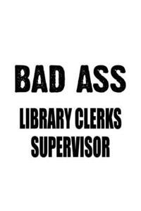 Bad Ass Library Clerks Supervisor: Original Library Clerks Supervisor Notebook, Library Assistants Supervisor Journal Gift, Diary, Doodle Gift or Notebook - 6 x 9 Compact Size, 109 Bl