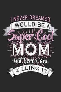 I Never Dreamed I Would Be A Super Cool Mom: Mom Mother Notebook Blank Dot Grid Family Journal dotted with dots 6x9 120 Pages Checklist Record Book Take Notes Mommy Mom Planner Paper Women Chri